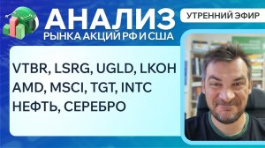 Анализ рынка акций РФ и США/ VTBR, LSRG, UGLD, LKOH, AMD, MSCI, TGT, INTC/ НЕФТЬ, СЕРЕБРО