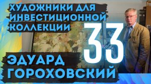 33. Эдуард Гороховский / Художники для инвестиционной коллекции