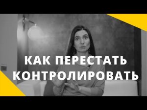 КАК ПЕРЕСТАТЬ ВСЕ КОНТРОЛИРОВАТЬ