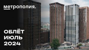 ЖК «Метрополия» | Июль 2024 | Промежуточный отчёт о динамике строительства | MR Group