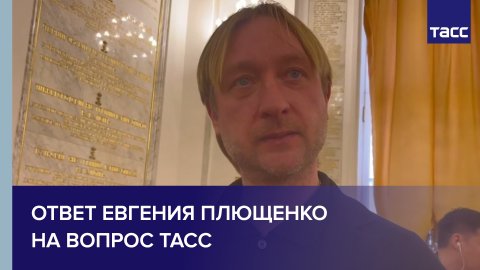 Ответ Евгения Плющенко на вопрос ТАСС