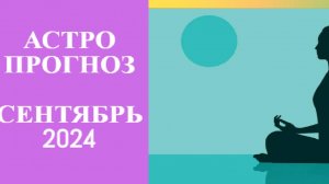 АСТРОПРОГНОЗ НА СЕНТЯБРЬ 2024