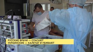 Русские врачи спасают, украинские – калечат и убивают