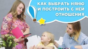 КАК ВЫБРАТЬ НЯНЮ И ПОСТРОИТЬ С НЕЙ ОТНОШЕНИЯ [Любящие мамы]