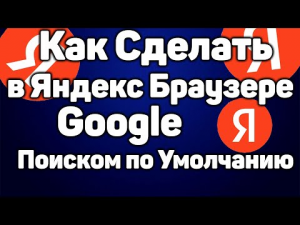 Как Сделать в Яндекс Браузере Google Поиском по Умолчанию