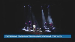 ТЕАТРАЛЬНЫЕ СТУДИИ СЫГРАЛИ ДОКУМЕНТАЛЬНЫЙ СПЕКТАКЛЬ