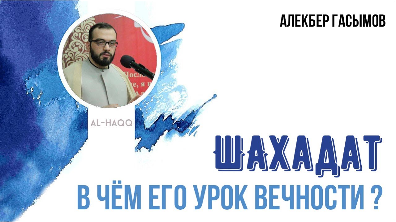 В чём урок вечности шахадата - Алекбер Гасымов
