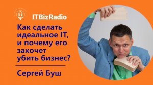 Как сделать идеальное ИТ, и почему его захочет убить бизнес? | Сергей Буш