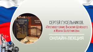 «Противостояние Василия Шуйского и Ивана Болотникова» (онлайн-лекция С. Гусельникова)