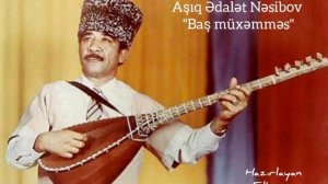 Aşıq Ədalət Nəsibov-"Baş müxəmməs"