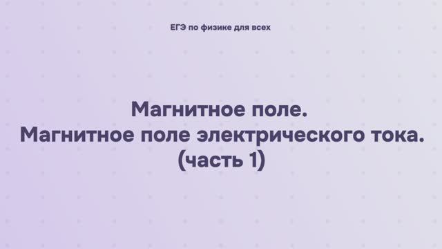 12.1.2.1 Магнитное поле. Магнитное поле электрического тока (часть 1)