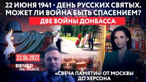 22 ИЮНЯ 1941 - ДЕНЬ РУССКИХ СВЯТЫХ. МОЖЕТ ЛИ ВОЙНА БЫТЬ СПАСЕНИЕМ? / ДВЕ ВОЙНЫ ДОНБАССА