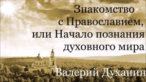 В кого мы веруем? Валерий Духанин - Знакомство с Православием. Часть 11