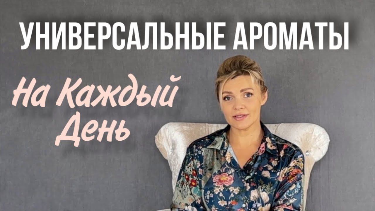 АРОМАТЫ НА КАЖДЫЙ ДЕНЬ / УНИВЕРСАЛЬНЫЕ АРОМАТЫ