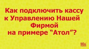 Как подключить Кассу к УНФ, на примере Атол?