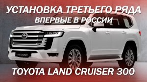 Land Cruiser 300  первая в России установка третьего ряда ТРЕТИЙ РЯД LC300 ВПЕРВЫЕ В РОССИИ 2022