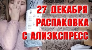 27 декабря, Распаковка посылок с Алиэкспресс