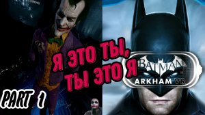 Я ЭТО ТЫ, ТЫ ЭТО Я! ► Batman: Arkham VR #1