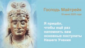 Я пришёл, чтобы ещё раз напомнить вам основные постулаты Нашего Учения. Господь Майтрейя.