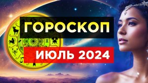 Гороскоп на июль 2024 года для всех знаков зодиака