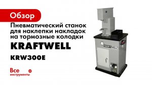 Обзор станка для наклепки колодок KRW300E KraftWell КНР