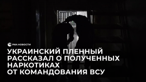 Украинский пленный рассказал о полученных наркотиках от командования ВСУ