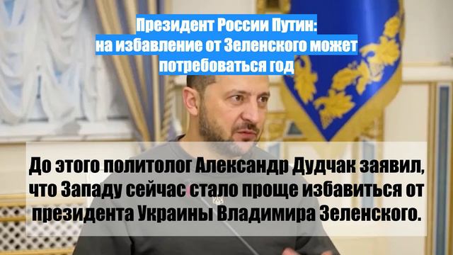 Президент России Путин: на избавление от Зеленского может потребоваться год
