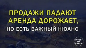 Продажи падают аренда дорожает, но есть нюанс.