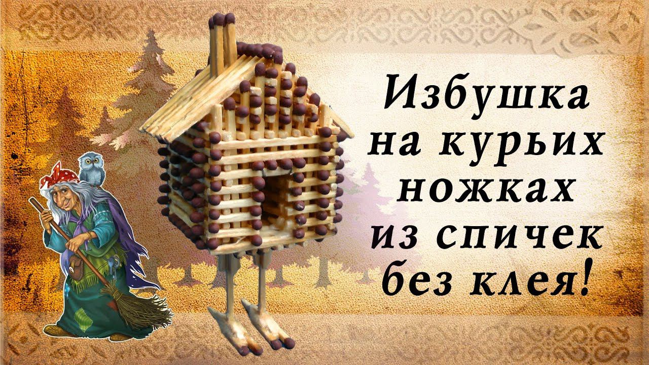 Избушка на курьих ножках из спичек без клея, русские сказки смотреть онлайн