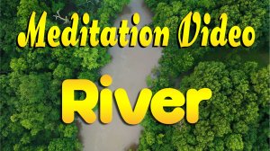 ? Meditation Video. River