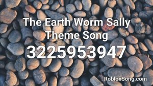 The Earth Worm Sally Theme Song Roblox ID - Roblox Music Code