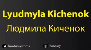 How To Pronounce Lyudmyla Kichenok Людмила Киченок