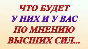 ЧТО БУДЕТ У НИХ И У ВАС ПО МНЕНИЮ ВЫСШИХ СИЛ...