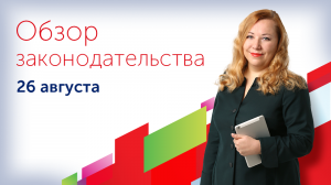 Вебинар «Новое в законодательстве: профессионально, полезно, интересно», 26 августа 2021