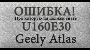 ОШИБКА U160E30 НА GEELY ATLAS, ГАРАНТИЙНЫЙ СЛУЧАЙ ИЛИ НЕТ (ДЖИЛИ АТЛАС)