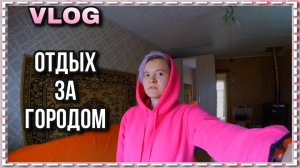 VLOG/Отдыхаем за городом/06.05.2020 год