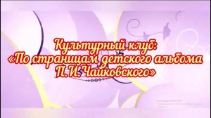 📌 Культурный клуб: "По страницам детского альбома П.И. Чайковского".