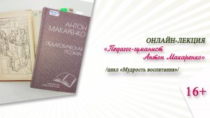 «Педагог-гуманист Антон Макаренко» (онлайн-лекция) / цикл «Мудрость воспитания»