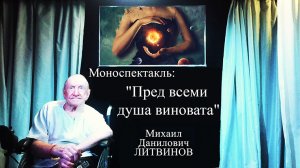 "Пред всеми душа виновата" - моноспектакль. Театр «Оптимисты». Читает Михаил Данилович Литвинов.