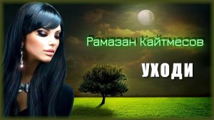 Рамазан Кайтмесов - Уходи | Шансон Юга