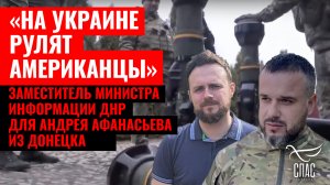 «НА УКРАИНЕ РУЛЯТ АМЕРИКАНЦЫ» ЗАМЕСТИТЕЛЬ МИНИСТРА ИНФОРМАЦИИ ДНР ДЛЯ АНДРЕЯ АФАНАСЬЕВА ИЗ ДОНЕЦКА