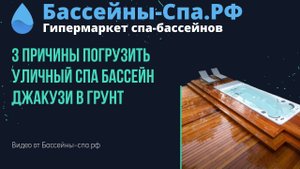 З причины погрузить уличный спа бассейн джакузи в грунт. Видео от Бассейны-спа.рф