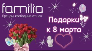 Подарки к 8 марта в Familia