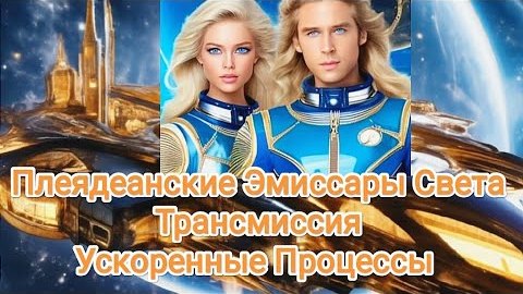 Плеядеанские Эмиссары: Помощь Галактической Семьи Света в процессах ускоренной трансформации