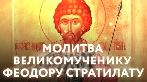 МОЛИТВА ВЕЛИКОМУЧЕНИКУ ФЕОДОРУ СТРАТИЛАТУ