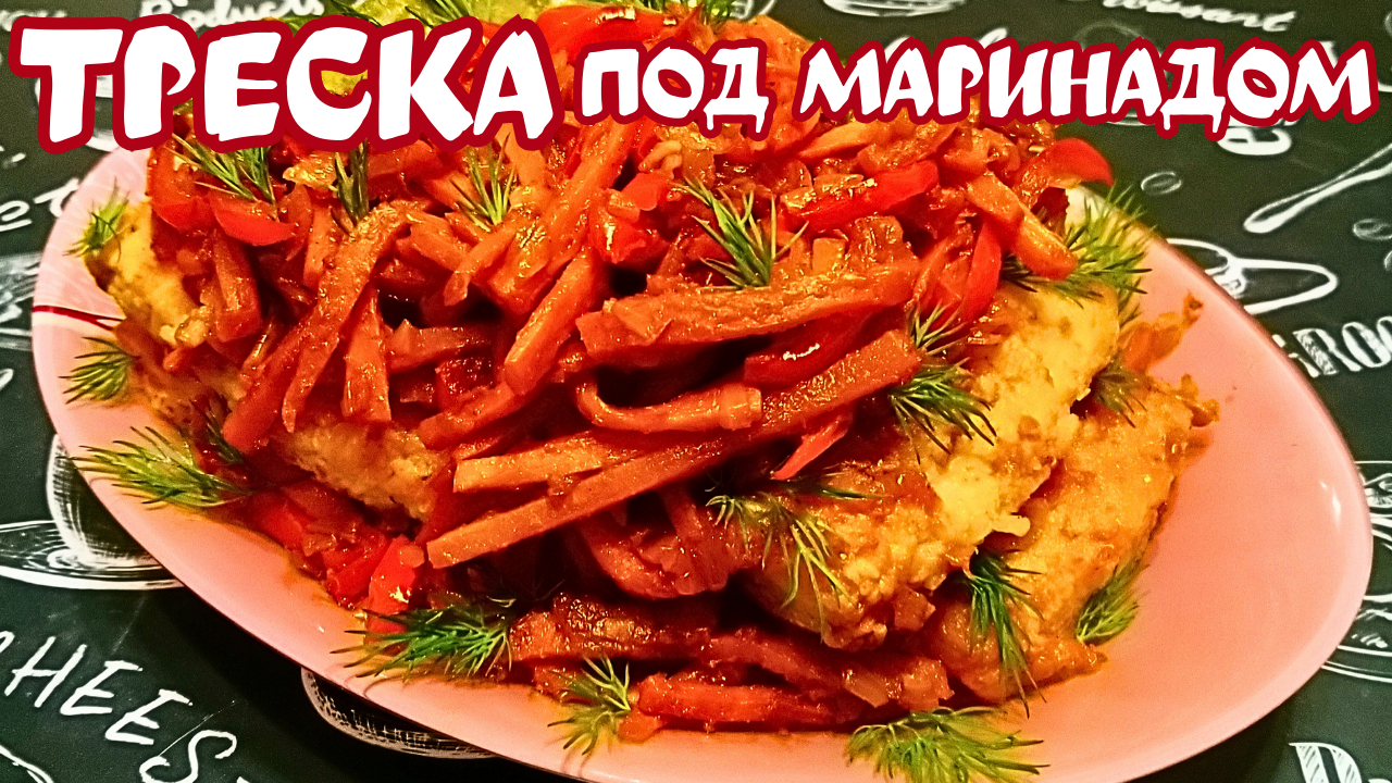 ТРЕСКА ПОД МАРИНАДОМ / Вкусное повседневное и праздничное блюдо
