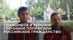 Сдавшиеся в Херсоне срочники попросили российское гражданство