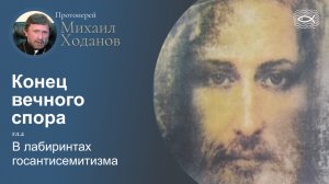 03 Конец вечного спора. Гл.2. В лабиринтах госантисемитизма (протоиерей Михаил Ходанов)