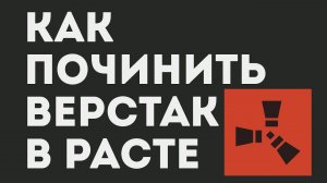 КАК ПОЧИНИТЬ ВЕРСТАК В РАСТЕ