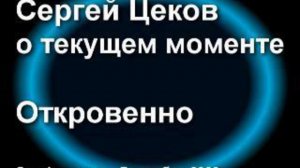 Сергей Цеков о текущем моменте. Откровенно